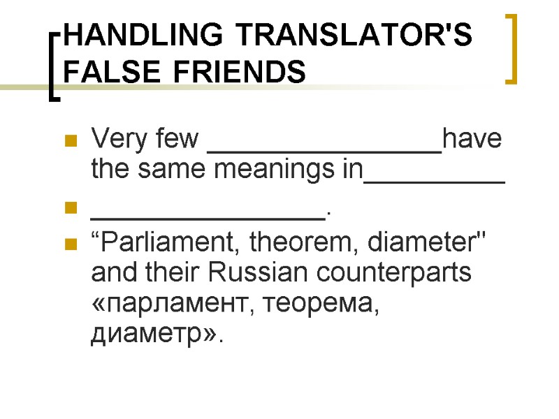 HANDLING TRANSLATOR'S FALSE FRIENDS Very few _______________have the same meanings in_________ _______________.  “Parliament,